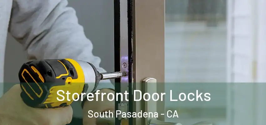  Storefront Door Locks South Pasadena - CA